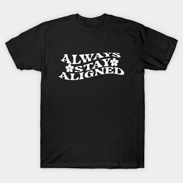 Always Stay Aligned Funny Saying Quote Inspirational Feminist Message Graphic Tees T-Shirt by All About Midnight Co